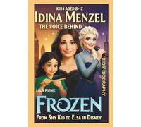 IDINA MENZEL KIDS’ BIOGRAPHY: The Voice Behind Frozen: From Shy Kid to Elsa in Disney