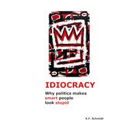 Idiocracy: Why politics makes smart people look stupid (Twilight Democracies)