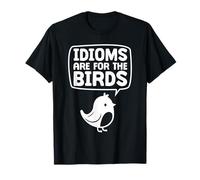 Idioms are for The Birds - Funny Bird Design T-Shirt