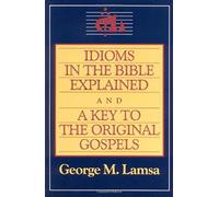 Idioms in the Bible Explained: A Key to the Original Gospels