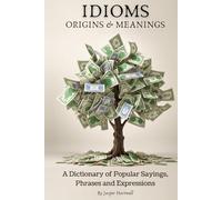 IDIOMS Origins & Meanings: A Dictionary of Popular Sayings, Phrases & Expressions: Etymology of the Study and History behind 'Why Do We Say That' (A ... Collection - IDIOMS: Origins & Meanings)