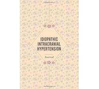 Idiopathic Intracranial Hypertension Journal: Idiopathic Intracranial Hypertension workbook with Assessment Pages, Symptom Tracker, Doctors Appointments, Relief Treatment and more..