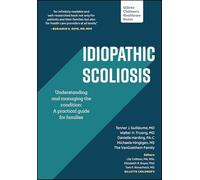 Idiopathic Scoliosis: Understanding and Managing the Condition: A Practical Guide for Families (Gillette Children's Healthcare Series)