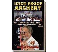Idiot Proof Archery-How to Shoot Like a Pro--Step By Step