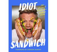 Idiot Sandwich : 100+ Recipes to Elevate Your Sandwich Game