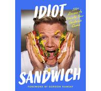 Idiot Sandwich: 100+ Recipes to Elevate Your Sandwich Game by Idiot Sandwich