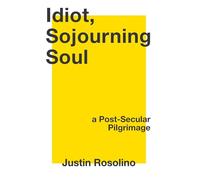 Idiot, Sojourning Soul: A Post-Secular Pilgrimage