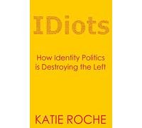 IDiots: How Identity Politics is Destroying the Left