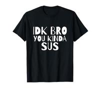 IDK Bro You Kind Of SUS Dank Meme Gamer Suspect Impostor SUS T-Shirt