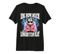 IDK How Much Longer I Can Slay Premium T-Shirt