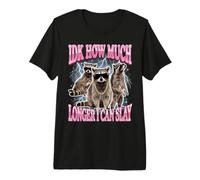 IDK How Much Longer I Can Slay Premium T-Shirt