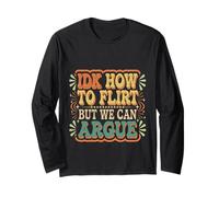IDK How to Flirt But We Can Argue Bachelor Dating |- Long Sleeve T-Shirt