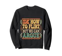 IDK How To Flirt But We Can Argue Bachelor Dating |- Sweatshirt
