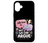 Idk How To Flirt But We Can Argue Case for iPhone 16 Plus