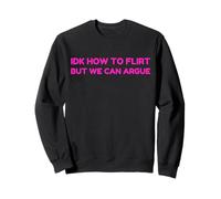 Idk How To Flirt But We Can Argue Funny Joke Humor Saying Sweatshirt