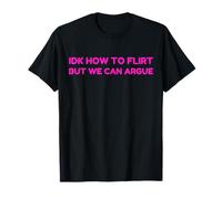 IDK How to Flirt But We Can Argue Funny Joke Humor Saying T-Shirt