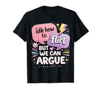 IDK How to Flirt But We Can Argue T-Shirt