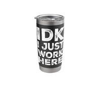 IDK I Just Work Here Funny Quote Sarcastic Coworker Stainless Steel Insulated Tumbler