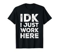 IDK I Just Work Here Funny Quote Sarcastic Coworker T-Shirt