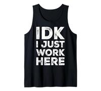 IDK I Just Work Here Funny Quote Sarcastic Coworker Tank Top