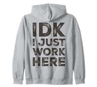 IDK I Just Work Here Funny Quote Sarcastic Coworker Zip Hoodie