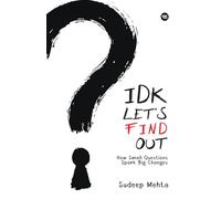 IDK. Let's Find Out: How Small Questions Spark Big Changes