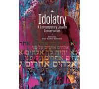 Idolatry: A Contemporary Jewish Conversation (Jewish Thought, Jewish History Series)