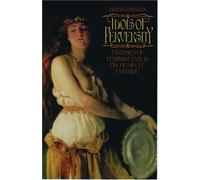 Idols of Perversity: Fantasies of Feminine Evil in Fin-de-siecle Culture