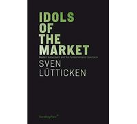 Idols of the Market: Modern Iconoclasm and the Fundamentalist Spectacle (Sternberg Press)