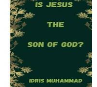 Idris Muhammad Is Jesus the Son of God?: How can Creature became the begotten Son Idris Muhammad Multicolor