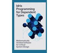 IDRIS PROGRAMMING FOR DEPENDENT TYPES: Mathematically verified software for critical system design