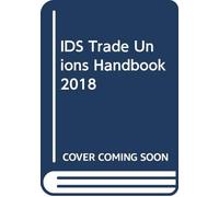 IDS Trade Unions Handbook 2018: IDS Employment Law Handbook
