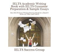 IELTS Academic Writing Book with IELTS Grammar Preparation & Sample Essays: Best IELTS Essay Writing Practice Book for a Band 9 Score on Task 1 and Task 2 (IELTS Top Scorers' Choice)