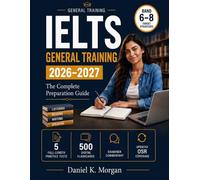 IELTS GENERAL TRAINING 2026-2027: Complete Exam Prep with 5 Practice Tests, 500 Digital Flashcards, Band 6-8 Model Answers, Examiner Commentary & Updated OSR Coverage