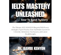 IELTS MASTERY UNLEASHED: Soar to Band 7+ Glory: The Ultimate 2025/2026 IELTS Blueprint with Proven Strategies, Expert Practice Tests, and Insider ... Visa Success, and Career Breakthroughs