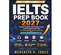 IELTS PREP BOOK 2027: Complete Strategies, Skill-Building Lessons, and Full-Length Practice Tests for Listening, Reading, Writing, and Speaking (Academic & General Training)