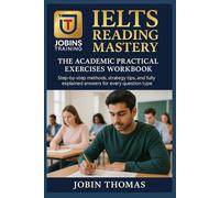 IELTS Reading Mastery: The Academic Practical Exercises Workbook: Step-by-step methods, strategy tips, and fully explained answers for every question type
