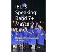 IELTS Speaking: Band 7+ Mastery Guide: Mastering Fluency, Accuracy, and Range