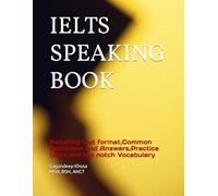 Ielts Speaking Book: Including test format,Common Questions and Answers,Practice tests and top notch Vocabulary