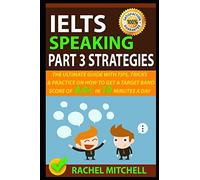 IELTS Speaking Part 3 Strategies: The Ultimate Guide With Tips, Tricks, And Practice On How To Get A Target Band Score Of 8.0+ In 10 Minutes A Day