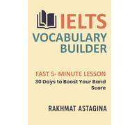 IELTS VOCABULARY BUILDER: FAST 5- MINUTE LESSON: 30 Days to Boost Your Band Score (“IELTS Quick Boost Series”)