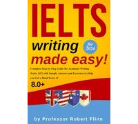 IELTS Writing Made Easy!: Complete Step by Step Guide for Academic Writing Tasks 1&2 with Sample Answers and Exercises to Help You Get a Band Score of 8.0+