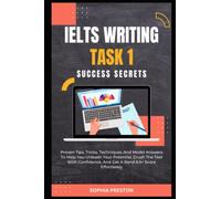 IELTS Writing Task 1 Success Secrets: Proven Tips, Tricks, Techniques And Model Answers To Help You Unleash Your Potential, Crush The Test With ... Score Effortlessly. (IELTS Success Secrets)