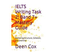 IELTS Writing Task 2: Band 7+ Mastery Guide: Mastering Structure, Cohesion, and Grammar