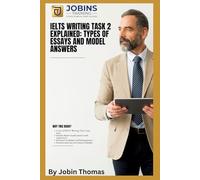 IELTS Writing Task 2 Explained: Types of Essays and Model Answers (IELTS Task 2 Writing Success: Model Essays, Advanced Vocabulary, and Coherence Strategies)