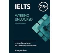 IELTS Writing Unlocked: General Training: From Band 6.5 to Band 7 in 30 Days - Task 1 Letters, Task 2 Essays, Band 7 Model Answers, Vocabulary Bank & Self-Editing System