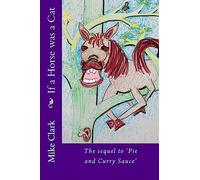 If a Horse was a Cat: The sequel to 'Pie and Curry Sauce'