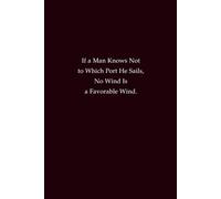 If a Man Knows Not to Which Port He Sails, No Wind Is a Favorable Wind: A Motivational Notebook for Goal Setting, Life Reflections, and Meaningful Gifts