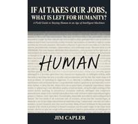 If AI Takes Our Jobs, What Is Left for Humanity?: A Field Guide to Staying Human in an Age of Intelligent Machines
