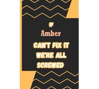 If Amber Can't fix it we're screwed: Name Notebook, customized Journal and Personalized name Journal Gift for women, girls named Amber